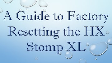 A Guide to Factory Resetting the HX Stomp XL
