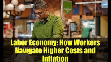 Labor Economy: How Workers Navigate Higher Costs and Inflation