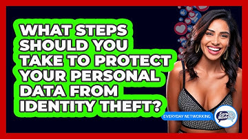 What Steps Should You Take To Protect Your Personal Data From Identity Theft? - Everyday-Networking