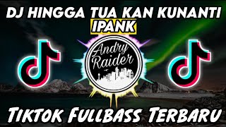DJ HINGGA TUA KAN KUNANTI IPANK | TIKTOK FULLBASS | DJ REMIX TERBARU