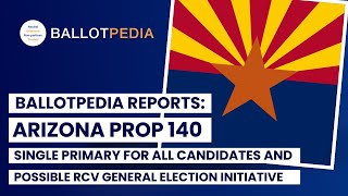 Arizona Prop 140: Single Primary for All Candidates and Possible RCV General Election Initiative