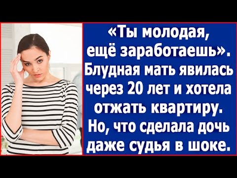 "Ты молодая, еще заработаешь!" Блудная мать явилась через 20 лет и хотела отжать у дочери квартиру.