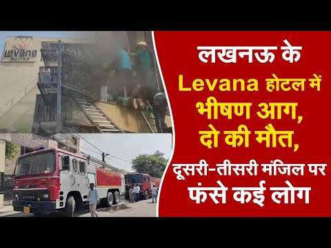 लखनऊ के Levana होटल में भीषण आग, दो की मौत, दूसरी-तीसरी मंजिल पर फंसे कई लोग