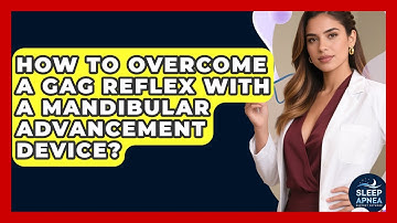 How To Overcome A Gag Reflex With A Mandibular Advancement Device? - Sleep Apnea Support Network