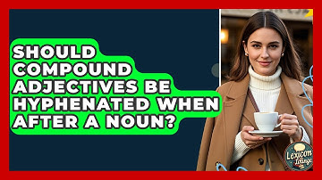 Should Compound Adjectives Be Hyphenated When After A Noun? - Lexicon Lounge