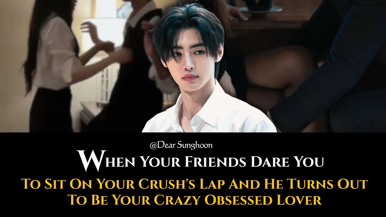 When Your Friends Dare You To Sit On Your Crush's Lap And He Turns Out.. SUnghoon ff Oneshot