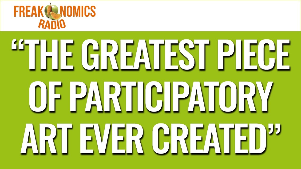 655. “The Greatest Piece of Participatory Art Ever Created” | Freakonomics Radio