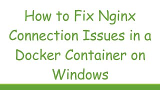 How to Fix Nginx Connection Issues in a Docker Container on Windows