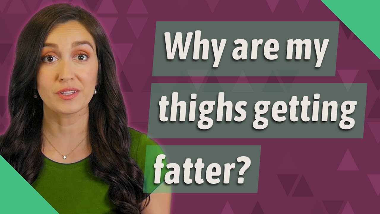 Why are my thighs getting fatter? - YouTube