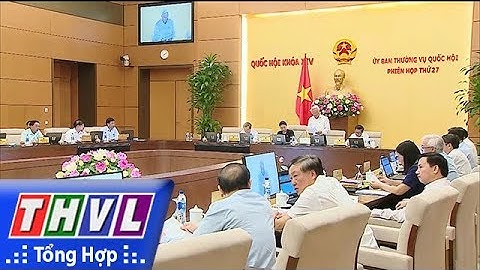 THVL | Khai mạc Phiên họp thứ 27 - Ủy ban Thường vụ Quốc hội