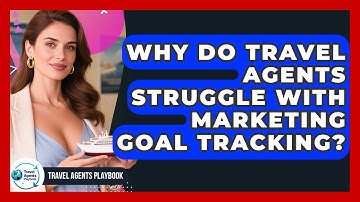 Why Do Travel Agents Struggle With Marketing Goal Tracking? - Travel Agents Playbook