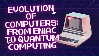 Evolution of Computers: From Eniac to Quantum Computing