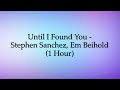 Until I Found You - Stephen Sanchez, Em Beihold (1 Hour w/ Lyrics)