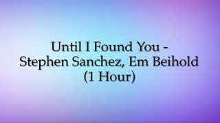 Until I Found You - Stephen Sanchez, Em Beihold (1 Hour w/ Lyrics)