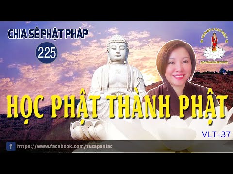 Chia Sẻ Phật Pháp 225 | Học Phật thành Phật (VLT37)