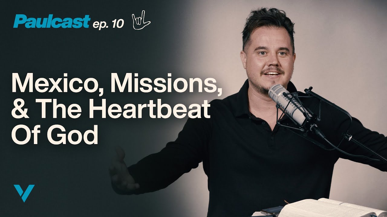 PAULCAST 10 Mexico, Missions, & The Heartbeat Of God YouTube
