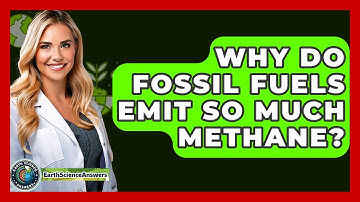 Why Do Fossil Fuels Emit So Much Methane? - Earth Science Answers