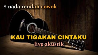 KAU TIGAKAN CINTAKU karaoke akustik nada rendah pria