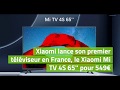 Xiaomi mi tv 4s 65p  le premier tlviseur xiaomi en france pour 549 