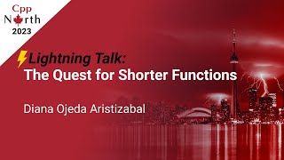 Lightning Talk: The Quest for Shorter Functions - Diana Ojeda Aristizabal - CppNorth 2023