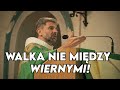 WALKA NIE MIĘDZY WIERNYMI! - homilia br. Witosława Sztyka OFM