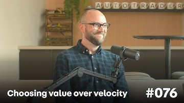 Choosing value over velocity ⚖️ | EP 76 | Autotrader Product & Tech Podcast