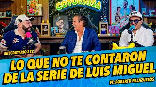 Anecdotario 372  - Lo que no te contaron de la serie de Luis Miguel FT. Roberto Palazuelos
