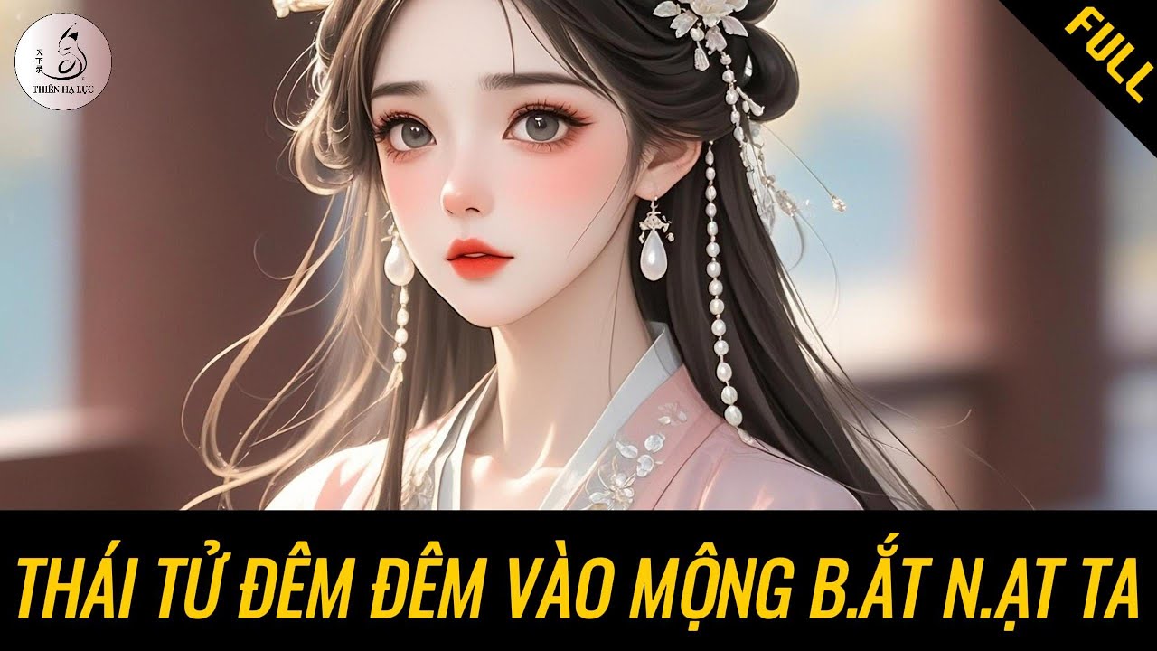 [Truyện Audio] THÁI TỬ ĐÊM ĐÊM VÀO MỘNG B.ẮT N.ẠT TA | Thiên Hạ Lục