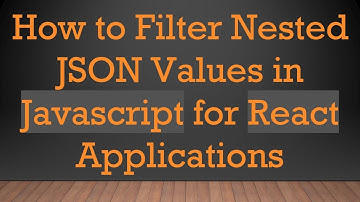How to Filter Nested JSON Values in Javascript for React Applications