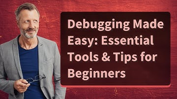 Debugging Made Easy: Essential Tools & Tips for Beginners