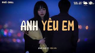 Anh Yêu Em Lofi (Bản Hot Trend) - Khắc Việt ft. Yến Nhi | Anh Sẽ Luôn Che Chở Bằng Vòng Tay Ấm Áp