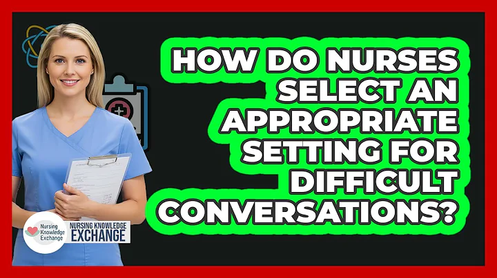 How Do Nurses Select An Appropriate Setting For Difficult Conversations?