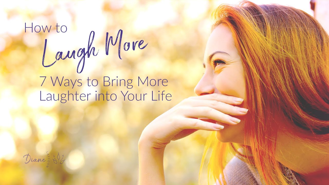 How to Laugh More: 7 Ways to Bring More Laughter into Your Life - YouTube