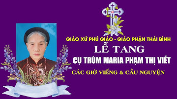 Các giờ viếng & cầu nguyện cho linh hồn cụ trùm Maria Phạm Thị Viết I Giáo xứ Phú Giáo
