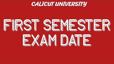 FIRST SEMESTER EXAM DATE /CALICUT UNIVERSITY