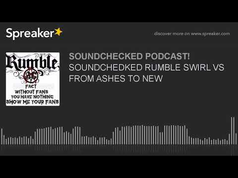 SOUNDCHEDKED RUMBLE SWIRL VS FROM ASHES TO NEW