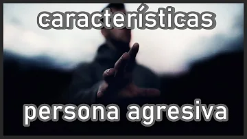 ¿Cuáles son las tres características de una personalidad agresiva?