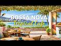 Tropical Bossa Nova Morning Cafe ☕ | Smooth Jazz Ambience for Peaceful Productivity