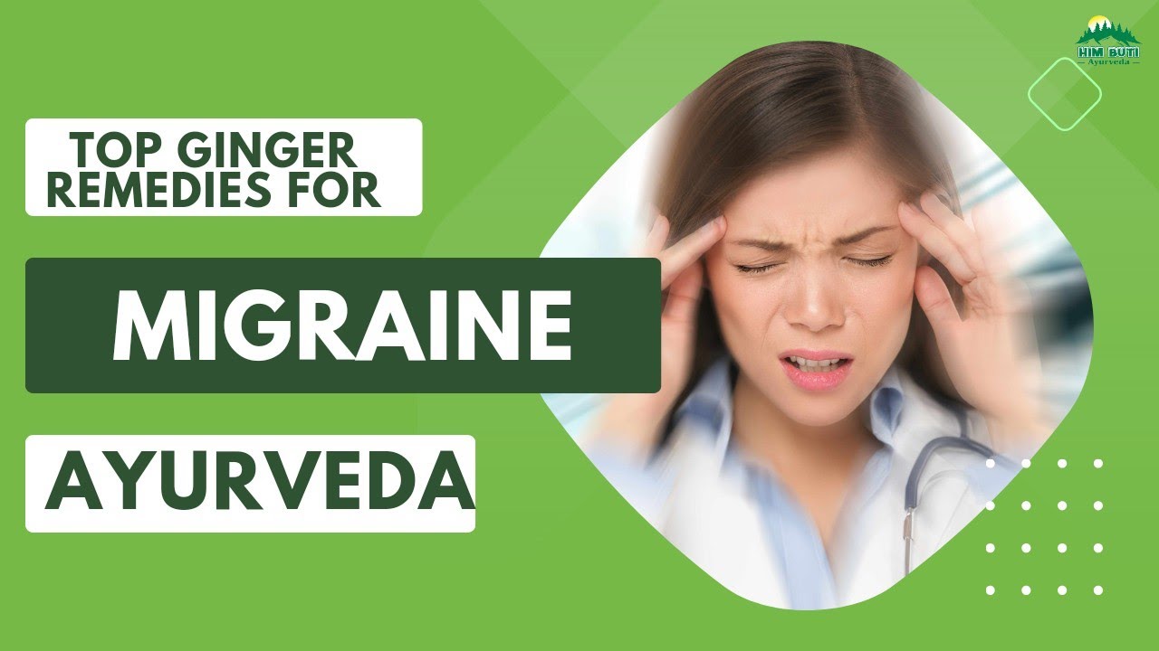4 Best Ginger Home Remedies For MIGRAINE RELIEF || Himbuti Ayurveda ...