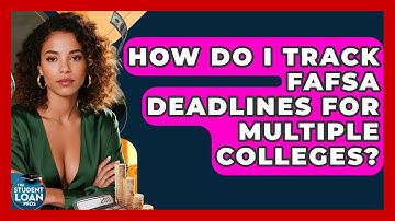 How Do I Track FAFSA Deadlines For Multiple Colleges? - The Student Loan Pros