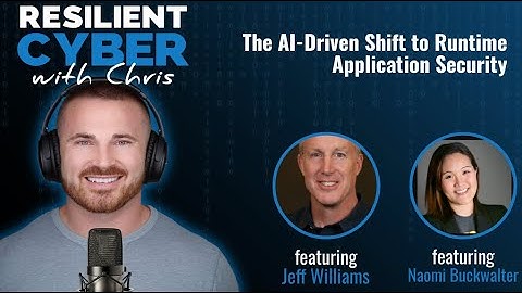 Resilient Cyber w/ Jeff & Naomi - The AI-Driven Shift to Runtime AppSec