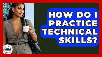 How Do I Practice Technical Skills? - Job Success Network