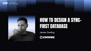 James Cowling (convex) - How to Design a Sync-First Database