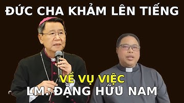 Đức Cha Khảm Bất Ngờ Lên Tiếng – Vụ LM. Đặng Hữu Nam Không Đơn Giản Như Mọi Người Nghĩ!