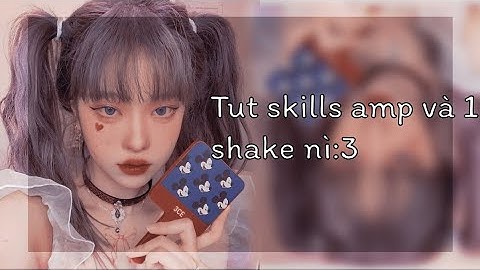 Tut 3 skills amp cute và 1 shake giống ghan nì:3 (Amp tut part 10) Lynh •Tutorial•