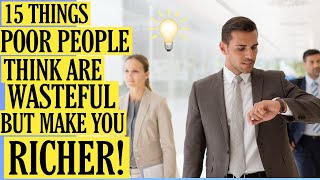 15 Things Poor People Think Are Wasteful But Make You Richer