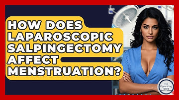 How Does Laparoscopic Salpingectomy Affect Menstruation? - The Operating Table