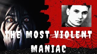 The Most Violent Maniac From The Soviet Union.