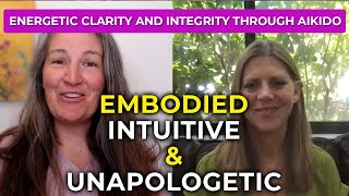 Embodied, Intuitive and Unapologetic: Energetic Clarity and Integrity through Aikido