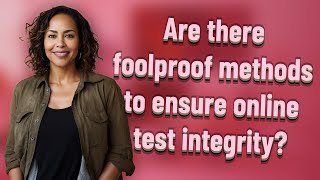 Are there foolproof methods to ensure online test integrity?